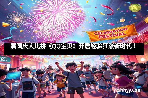 赢国庆大比拼《QQ宝贝》开启经验狂涨新时代！